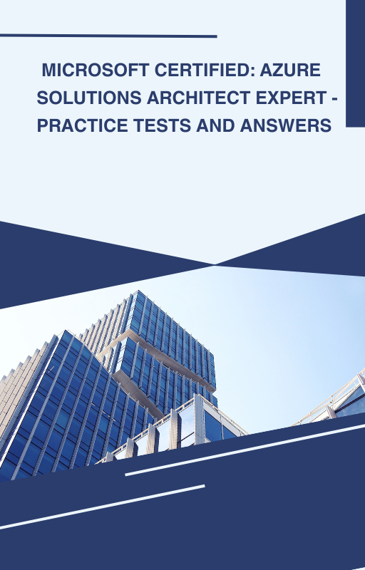 Microsoft Certified: Azure Solutions Architect Expert -  Practice Tests and Answers