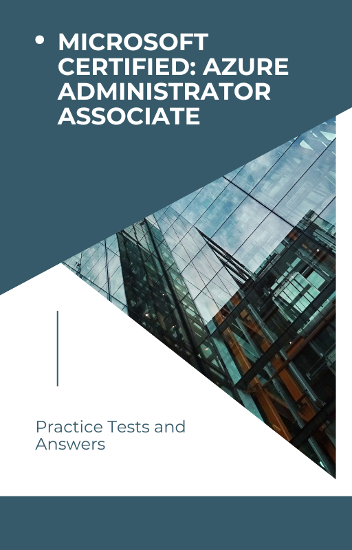 Microsoft Certified: Azure Administrator Associate Practice Tests and Answers