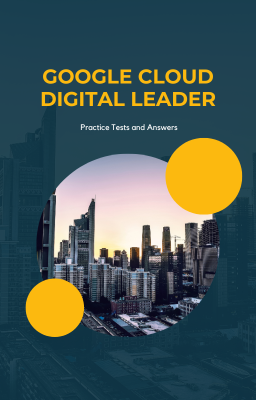 Google Cloud Digital Leader -  Practice Tests and Answers