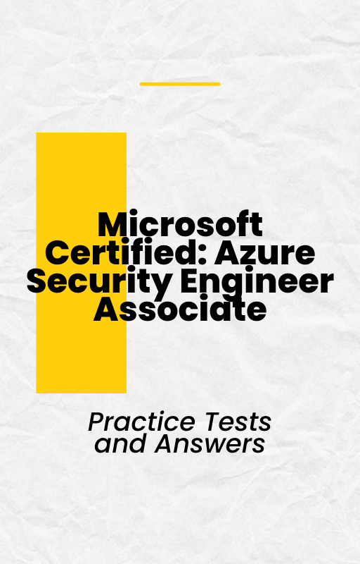 Microsoft Certified: Azure Security Engineer Associate Practice Tests and Answers